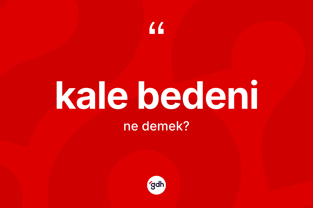 Kale bedeni kelimesinin tanımı nedir? Kale bedeninin TDK'ya göre anlamı nedir?