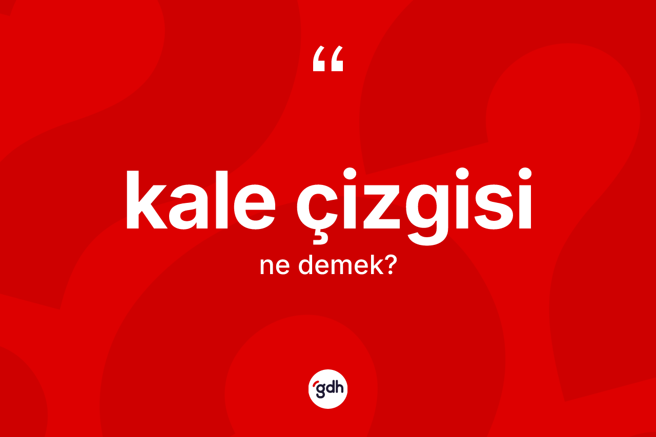 Kale çizgisi kelimesinin tanımı nedir? Kale çizgisi kelimesinin TDK anlamı nedir?