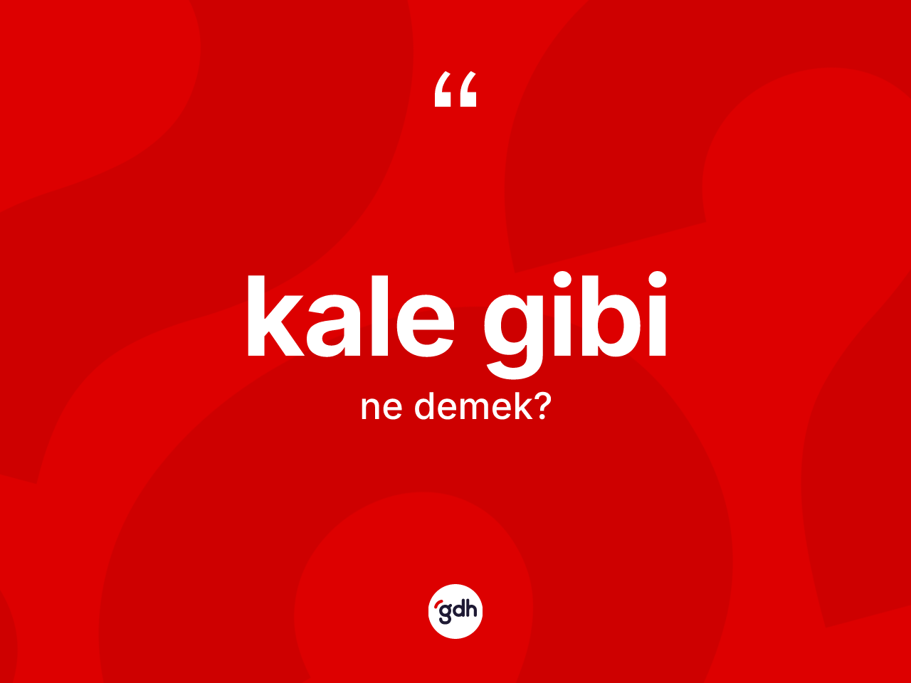 Kale gibi ifadesinin anlamı nedir? Kale gibi sözü hangi durumlarda kullanılır?