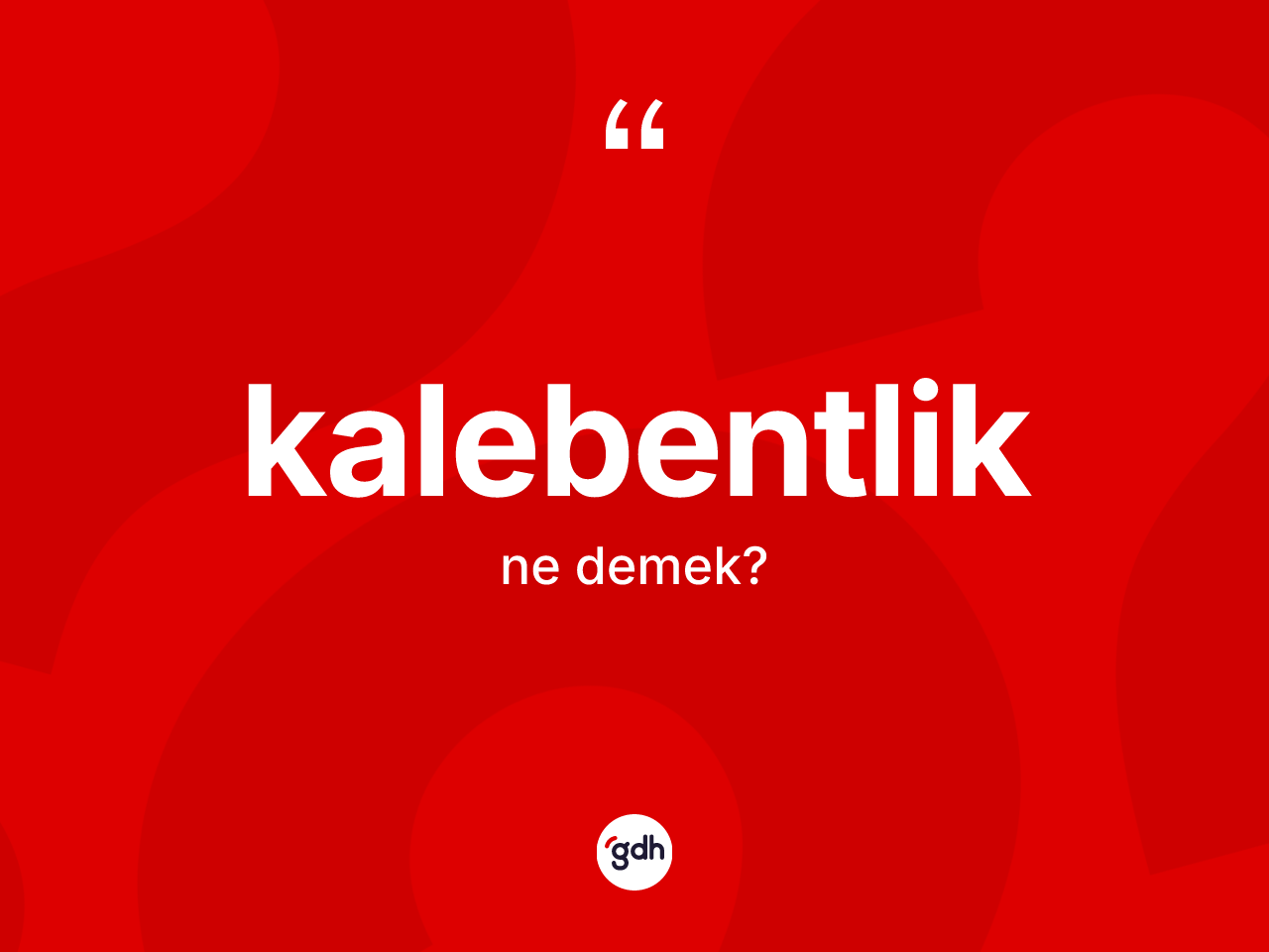 Kalebentlik kelimesinin tanımı nedir? Kalebentlik kelimesinin TDK'ya göre açıklaması nedir?