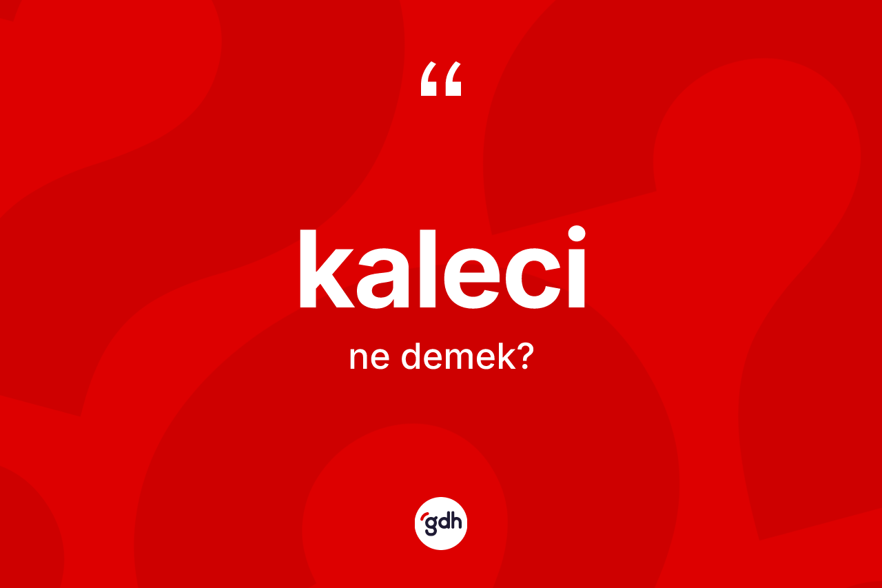 Kaleci kelimesinin tanımı nedir? Kalecinin TDK'ya göre anlamı nedir?