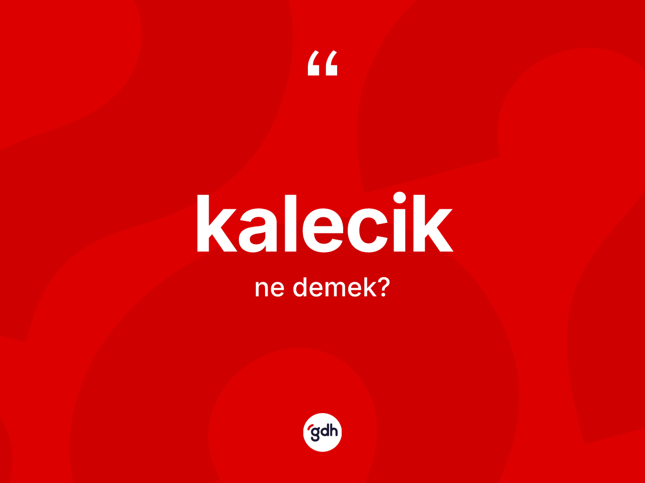 Kalecik kelimesinin sözlükteki tanımı nedir? Kalecik kelimesinin kaç farklı anlamı var?