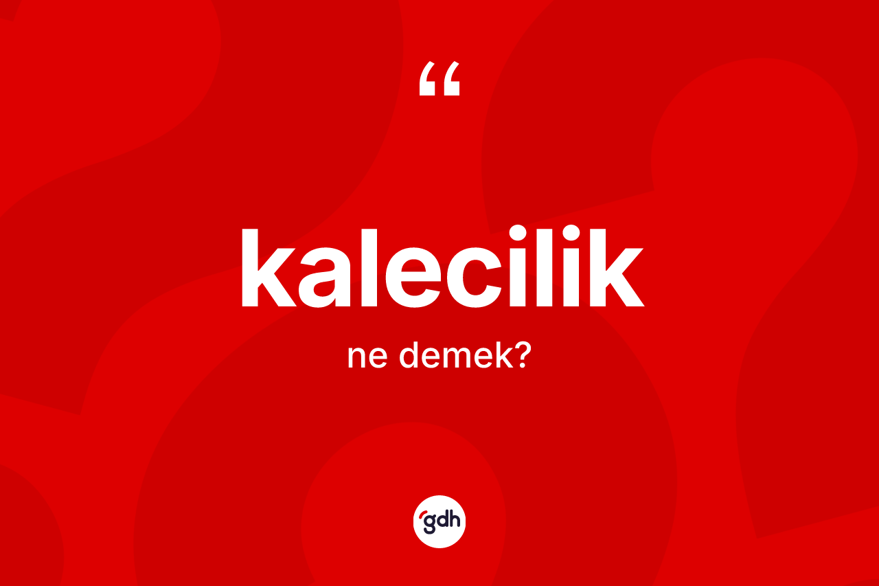 Kalecilik kelimesinin sözlükteki tanımı nedir?