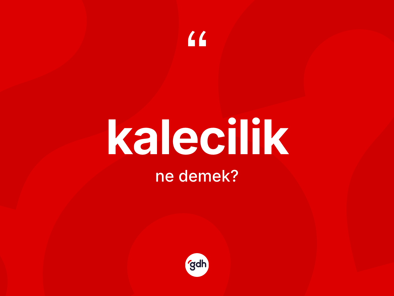 Kalecilik kelimesinin sözlükteki tanımı nedir? Kalecilik kelimesinin kaç farklı anlamı var?
