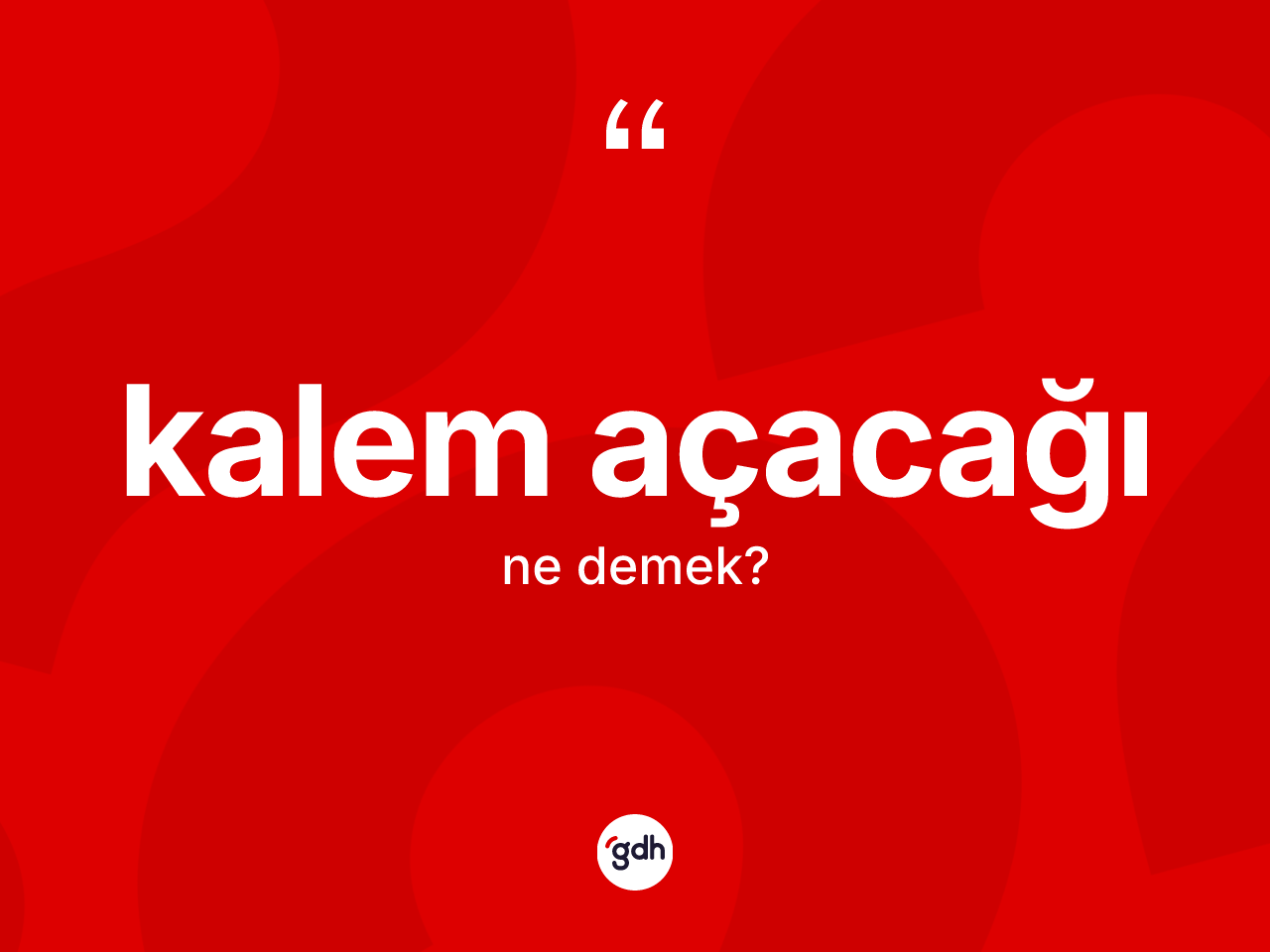 Kalem açacağı ne anlama gelir? Kalem açacağının TDK'ya göre anlamı nedir?