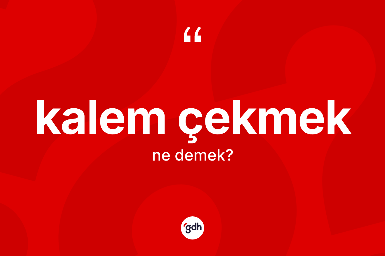 Kalem çekmek ifadesinin sözlükteki anlamı nedir? Kalem çekmek ifadesinin özellikleri nelerdir?