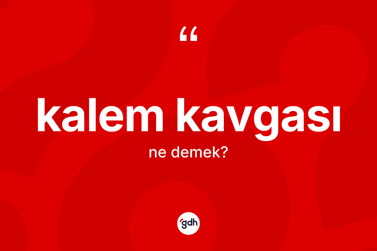 Kalem kavgası kelimesinin tanımı nedir? Kalem kavgasının TDK'ya göre anlamı nedir?