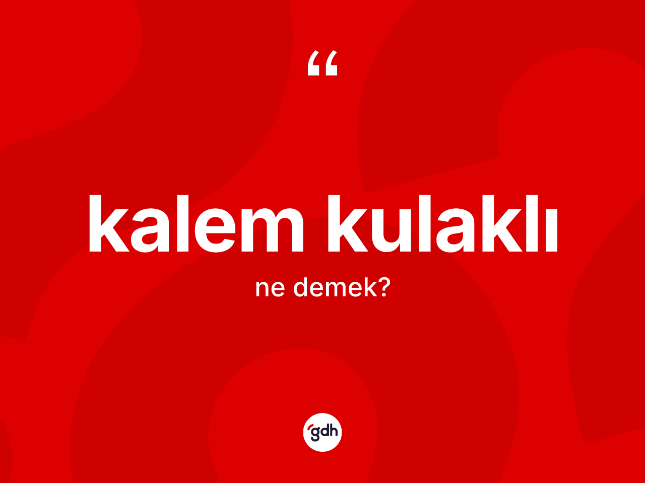 Kalem kulaklı kelimesi ne anlama gelir? Kalem kulaklının TDK'ya göre anlamı nedir?
