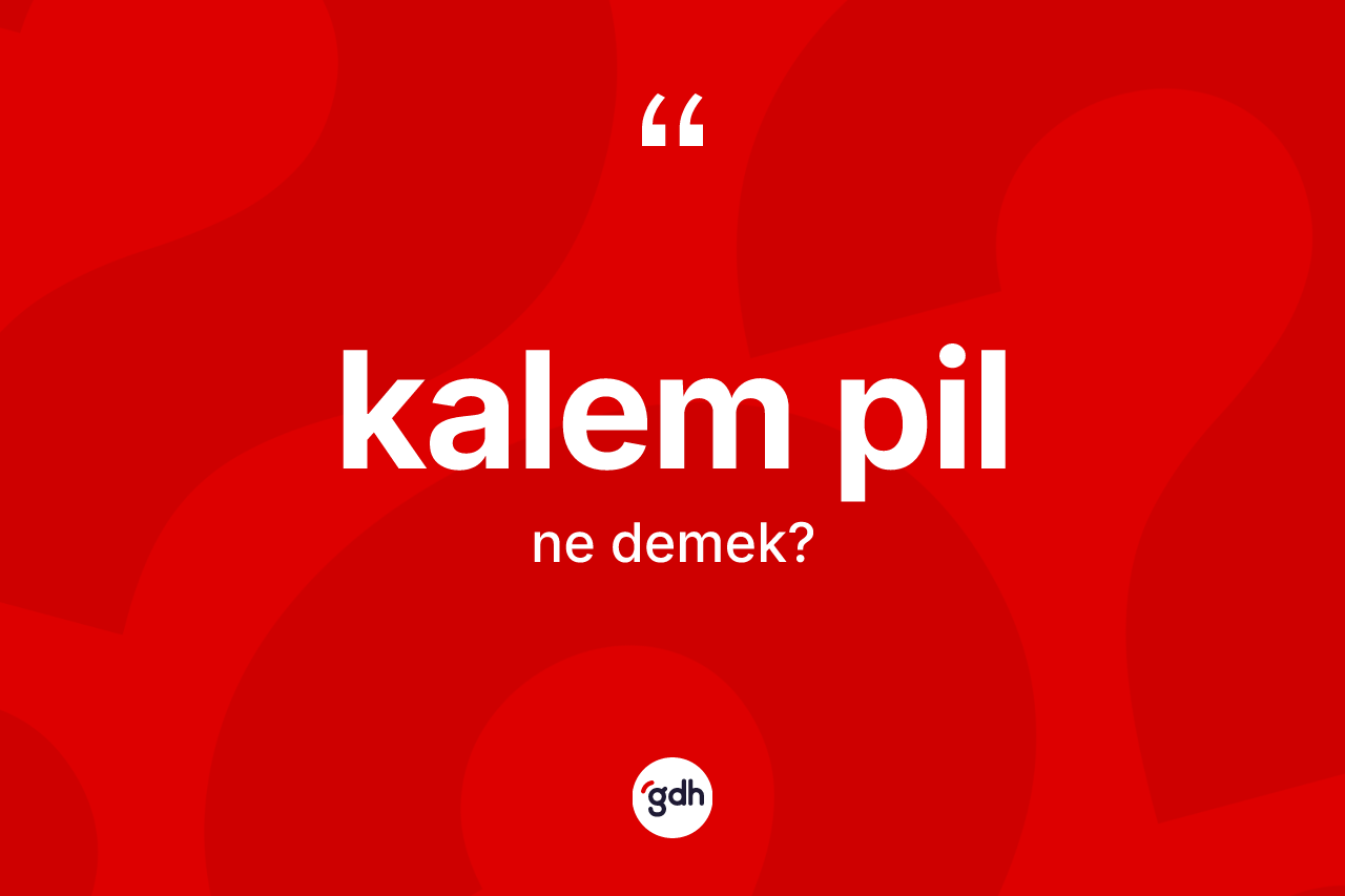 Kalem pil kelimesi nedir? Kalem pilin TDK'ya göre anlamı nedir?