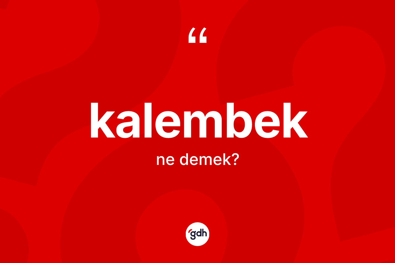 Kalembek kelimesi ne anlama gelir?