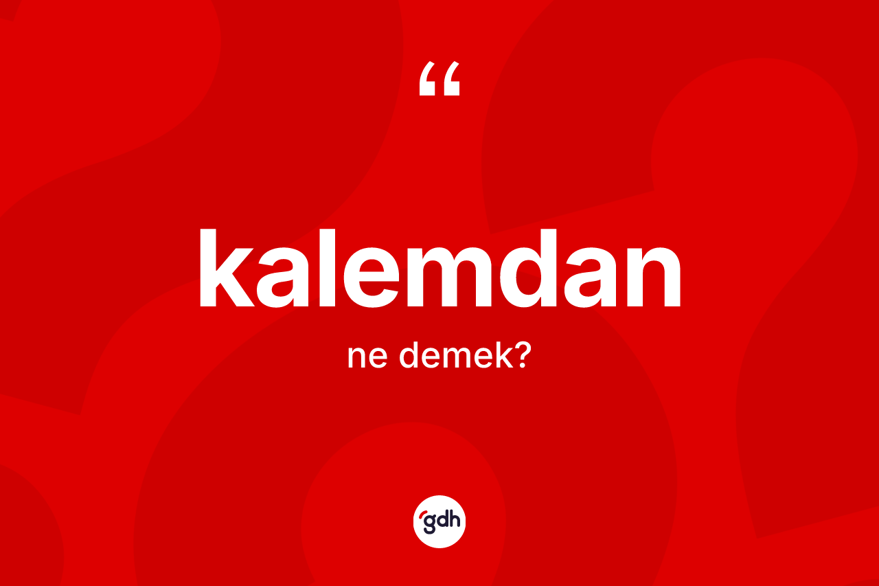 Kalemdan  kelimesinin tanımı nedir?