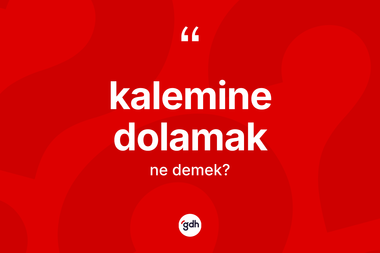 Kalemine dolamak ifadesinin tanımı nedir? Kalemine dolamak ifadesi hangi durumlarda kullanılır