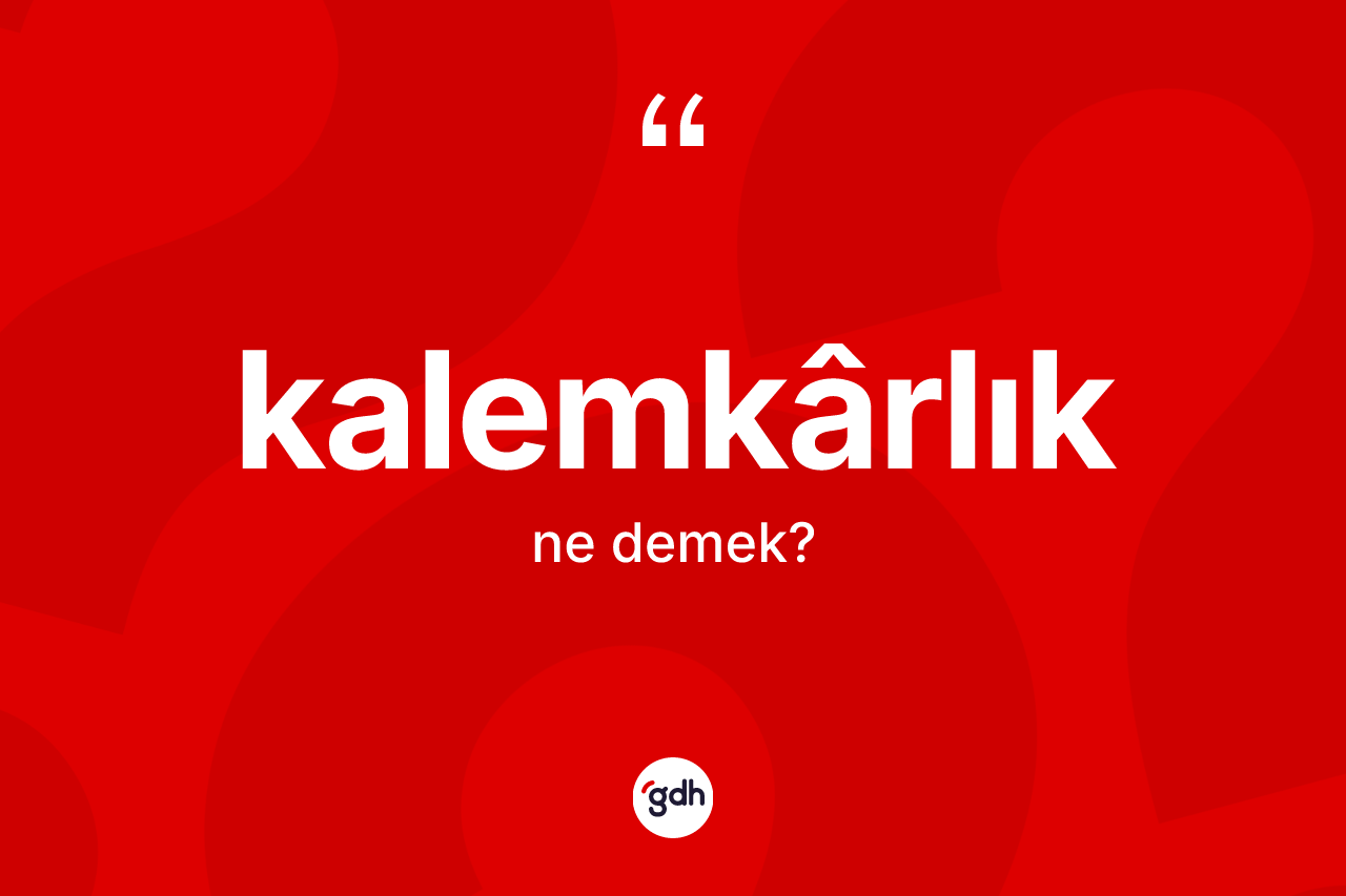Kalemkârlık kelimesi nedir? Kalemkârlık kelimesinin TDK anlamı nedir?