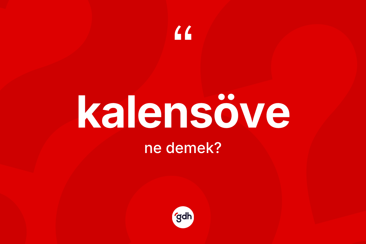 Kalensöve kelimesi ne anlama gelir? Kalensövenin TDK'ya göre anlamı nedir?