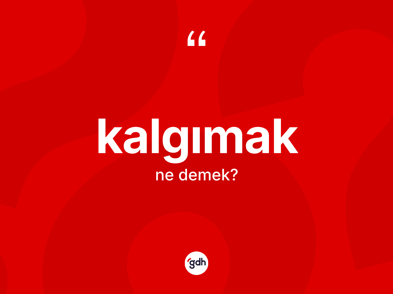 Kalgımak kelimesi ne anlama gelir? Kalgımağın sözlükteki anlamı nedir?