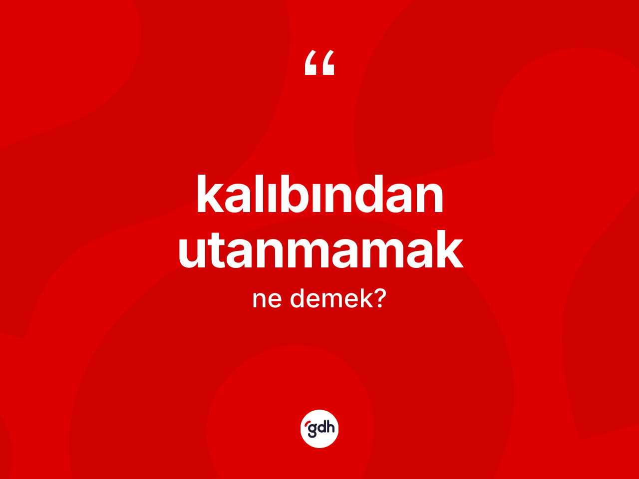 Kalıbından utanmamak nedir? Kalıbından utanmamak ifadesi hangi durumlarda kullanılır?