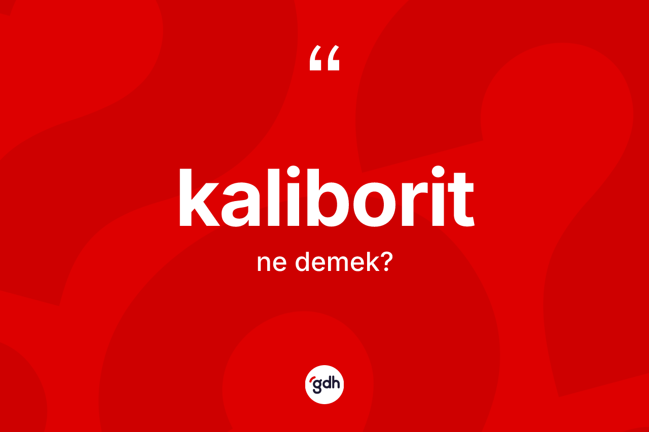 Kaliborit kelimesi nedir?