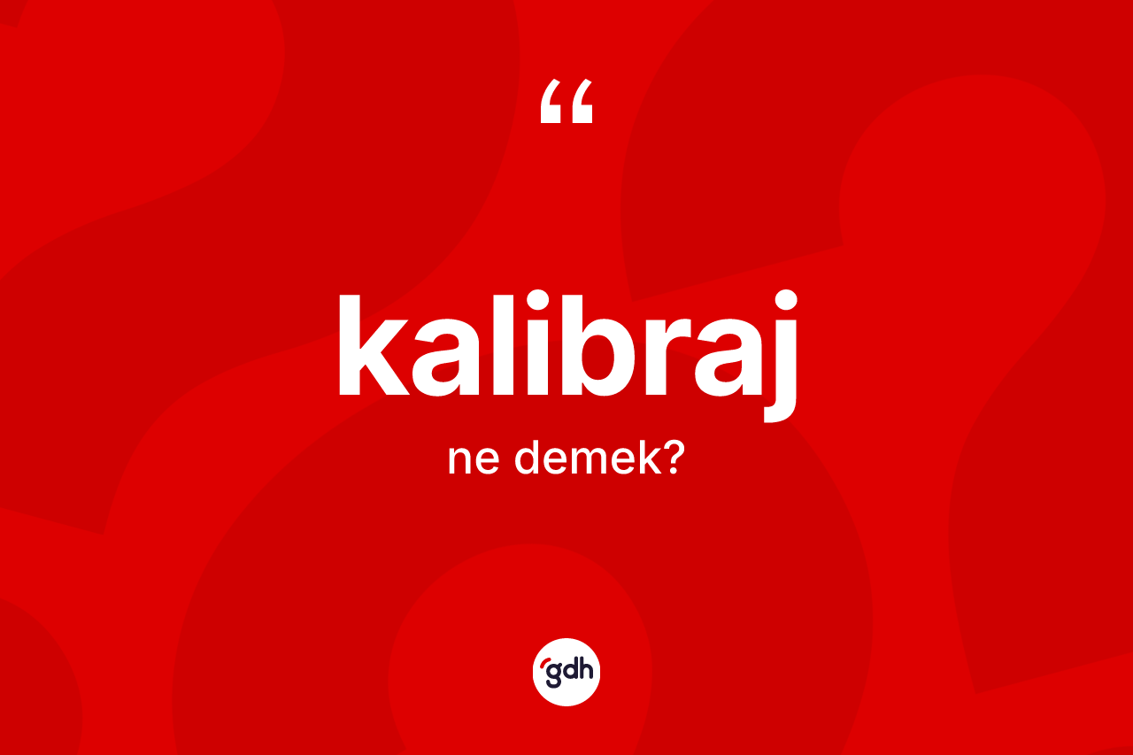 Kalibraj kelimesi ne demek? Kalibrajın halk arasındaki kullanımı nasıldır?