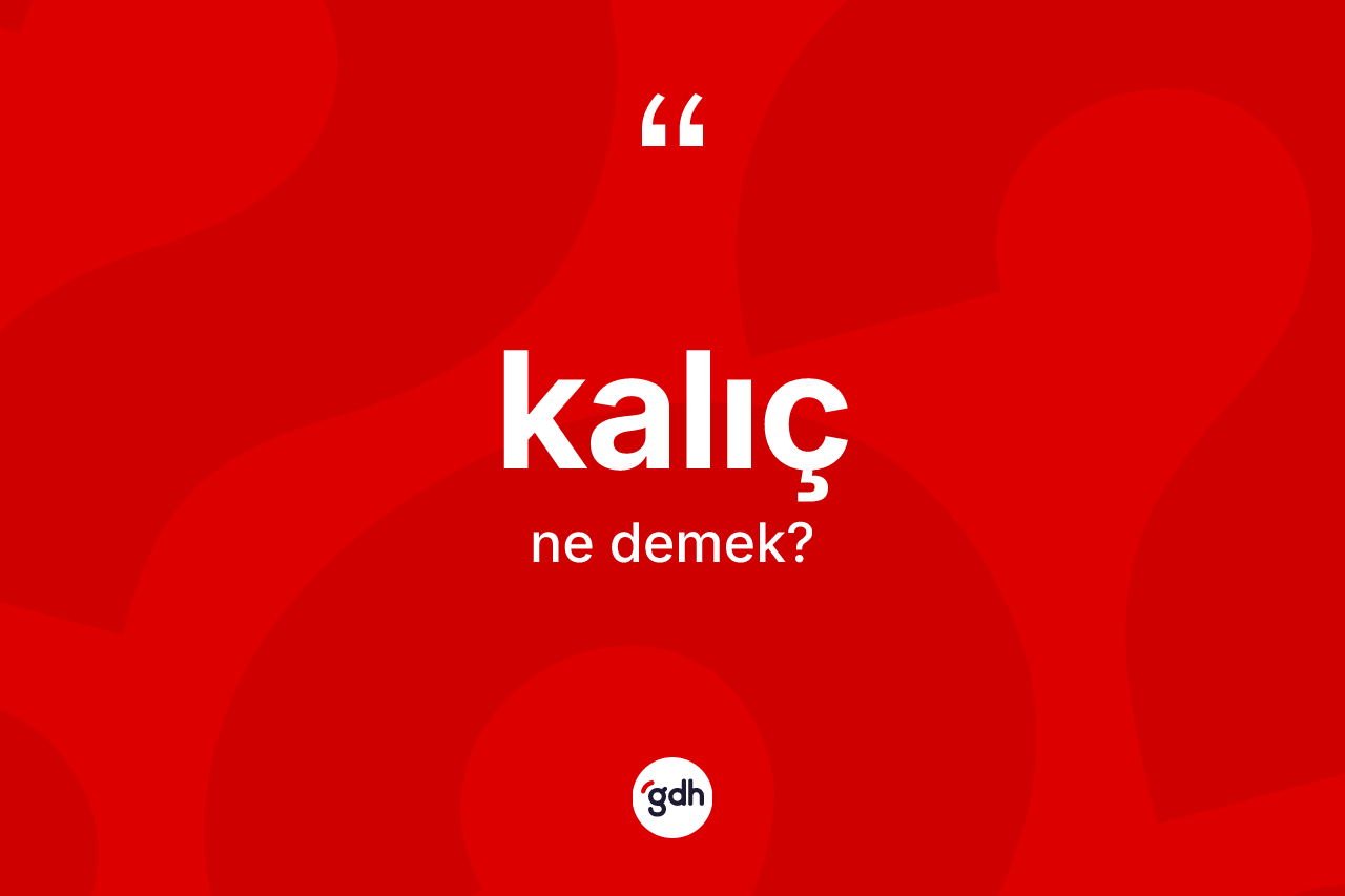 Kalıç kelimesinin sözlükteki tanımı nedir? Kalıcın TDK'ya göre anlamı nedir?