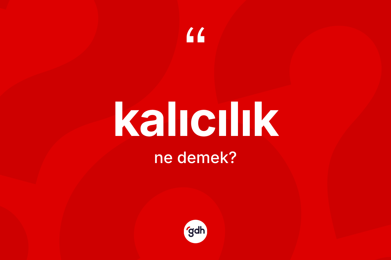 Kalıcılık kelimesinin sözlükteki tanımı nedir? Kalıcılık kelimesinin TDK anlamı nedir?