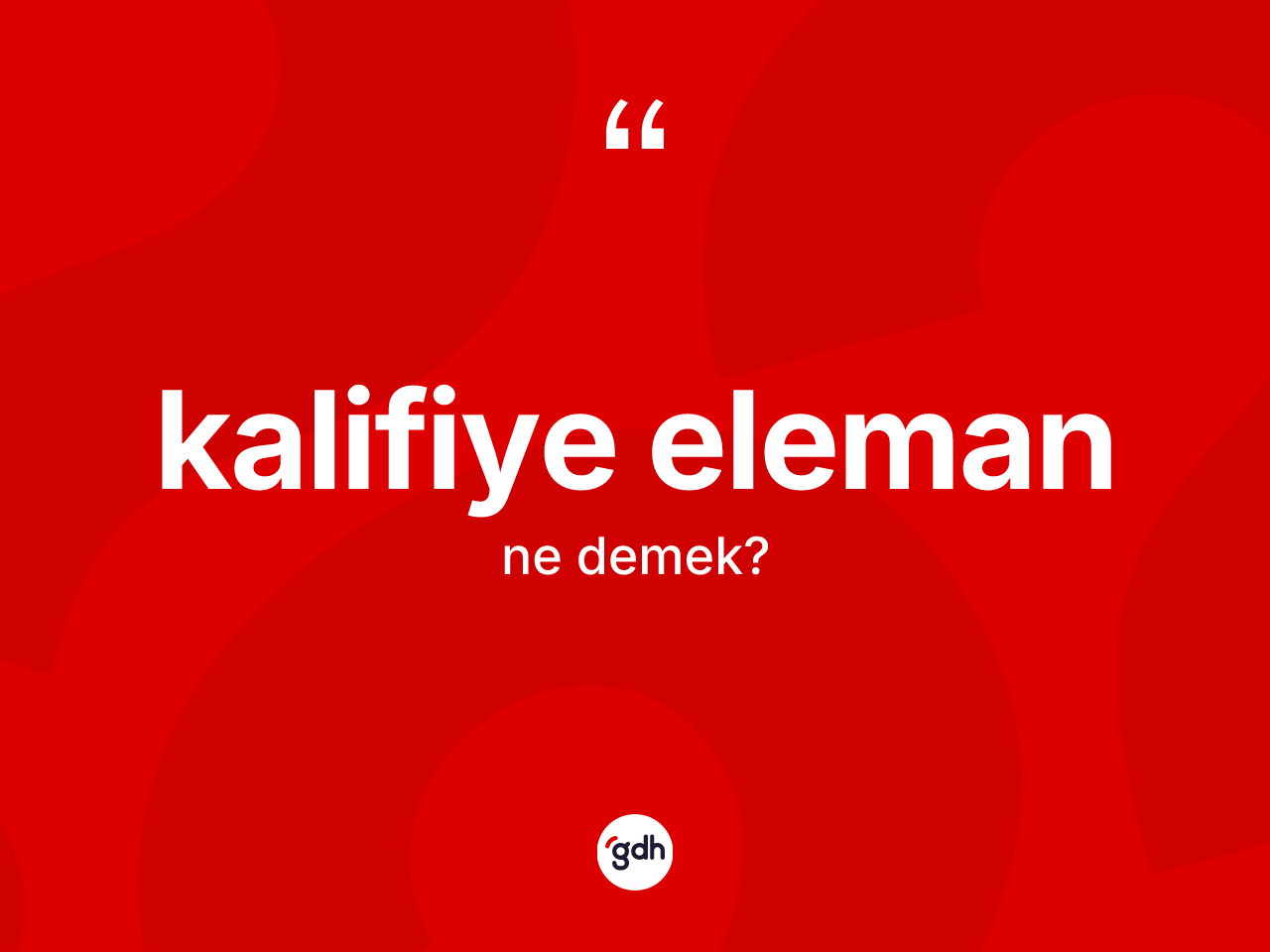 Kalifiye eleman  kelimesinin anlamı nedir? Kalifiye eleman  kelimesinin kaç farklı anlamı var?