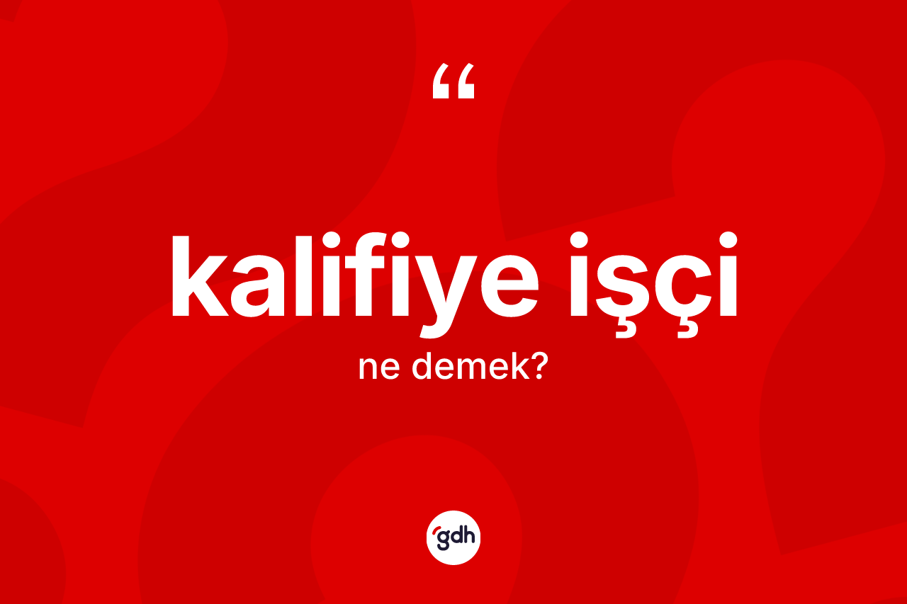 Kalifiye işçi ne anlama gelir?