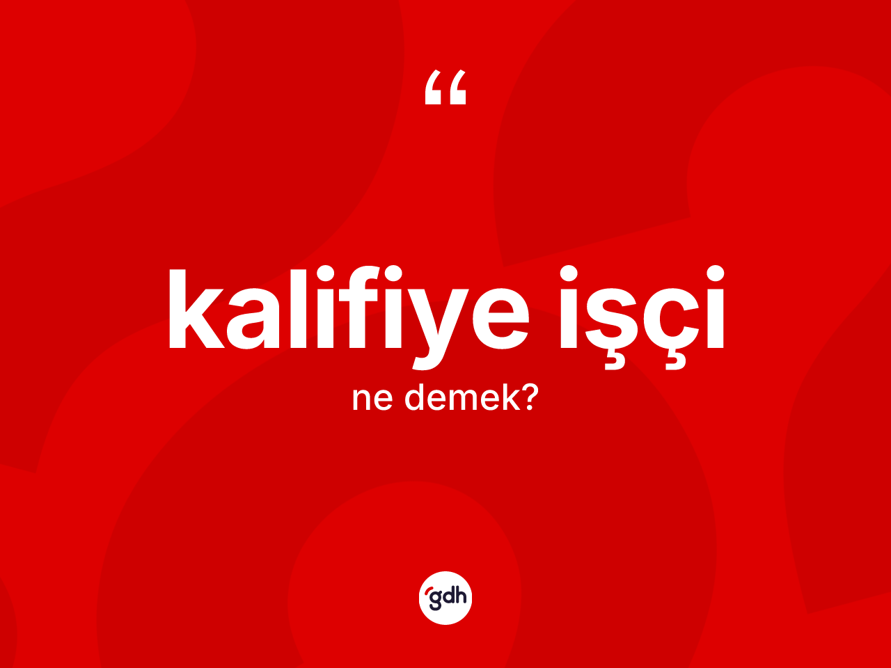 Kalifiye işçi ne anlama gelir? Kalifiye işçinin TDK'ya göre anlamı nedir?
