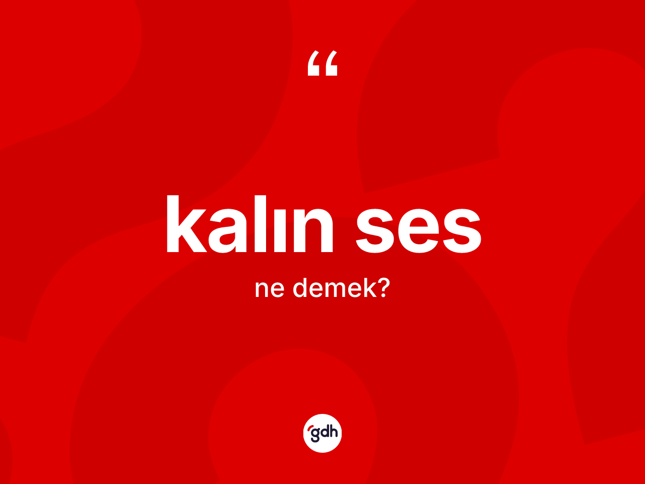 Kalın ses kelimesi nedir? Kalın sesin TDK'ya göre anlamı nedir?