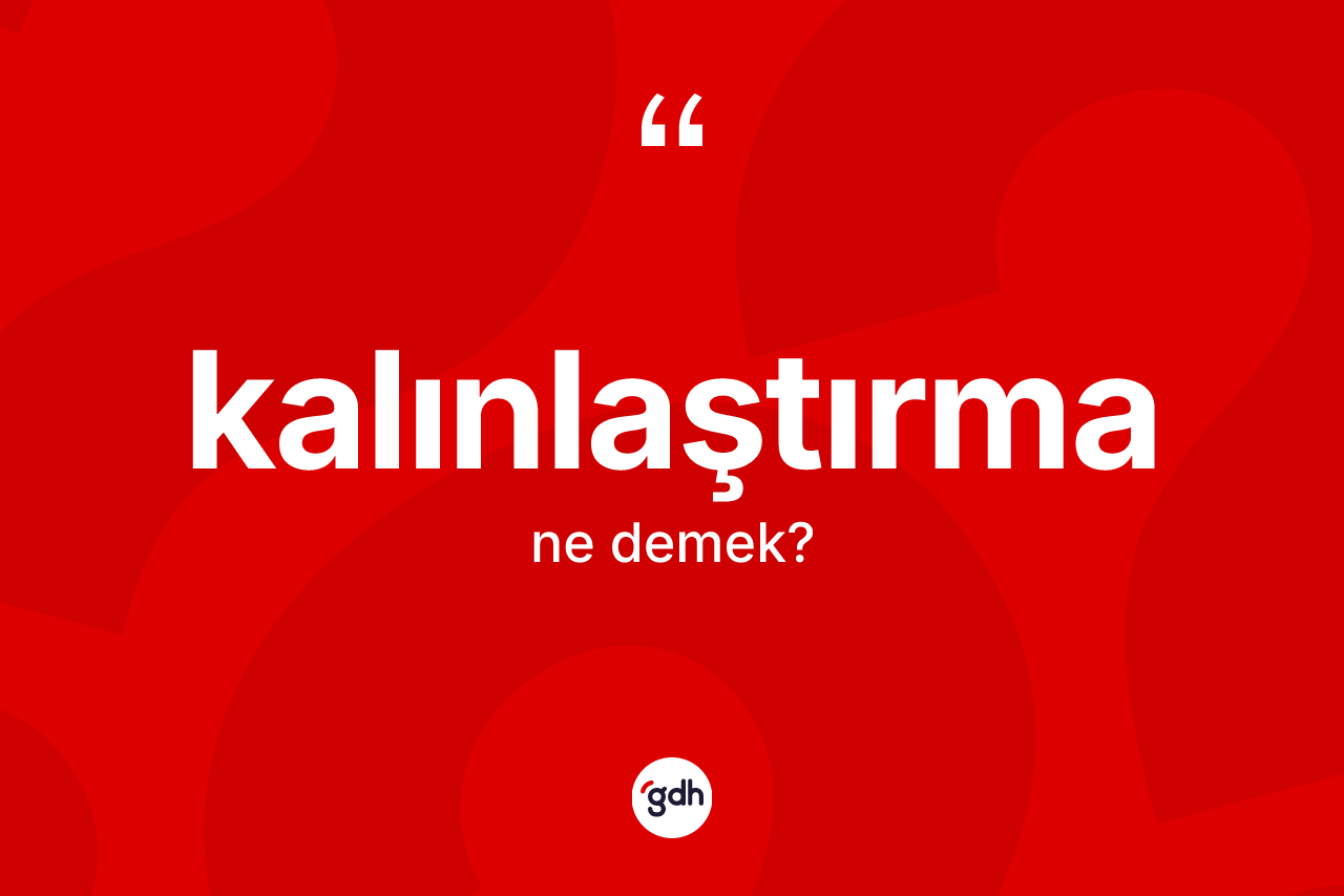 Kalınlaştırma kelimesinin tanımı nedir?
