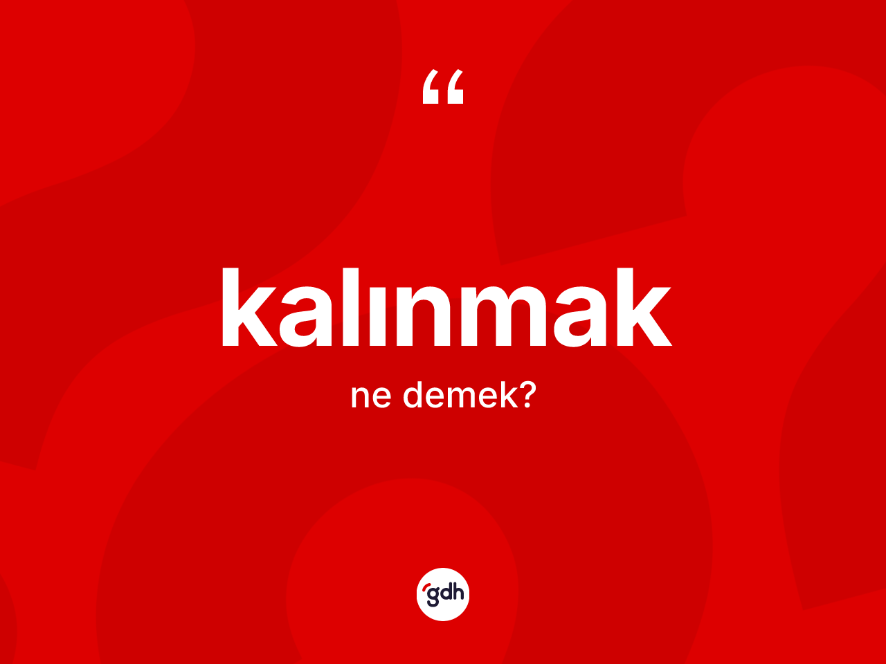 Kalınmak kelimesi ne demek? Kalınmağın sözlükteki anlamı nedir?