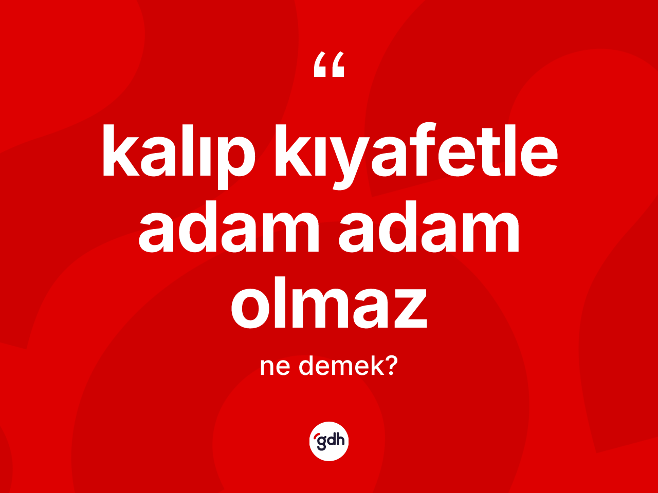 Kalıp kıyafetle adam adam olmaz ifadesinin anlamı nedir? Kalıp kıyafetle adam adam olmaz ifadesi nerede kullanılır?