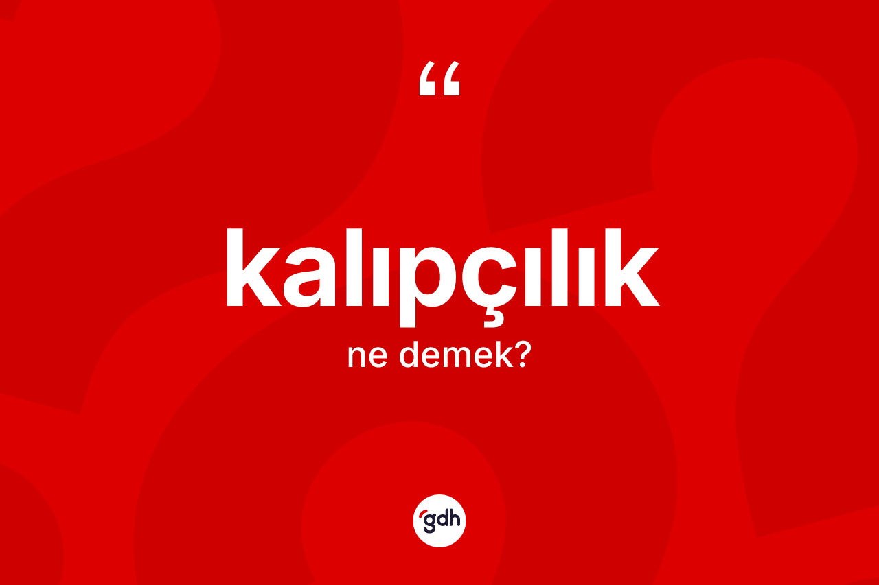 Kalıpçılık kelimesi ne anlama gelir? Kalıpçılığın sözlükteki anlamı nedir?