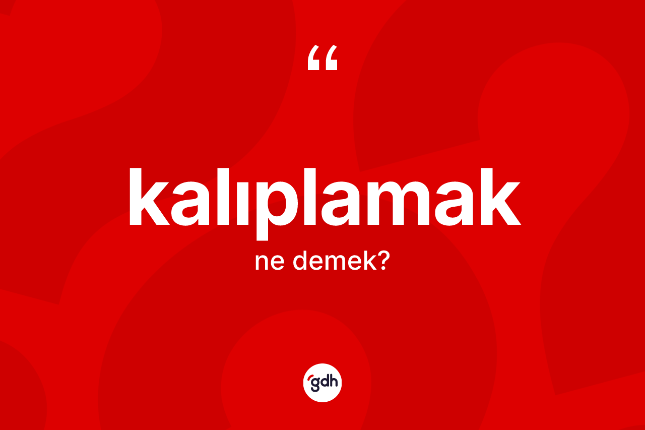 Kalıplamak kelimesi ne demek? Kalıplamağın TDK'ya göre anlamı nedir?