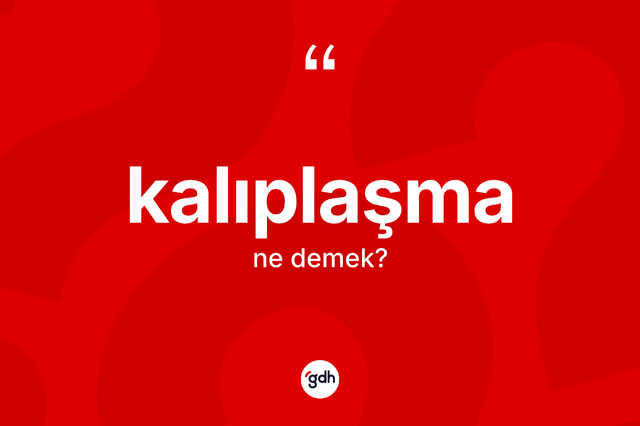 Kalıplaşma kelimesinin tanımı nedir?
