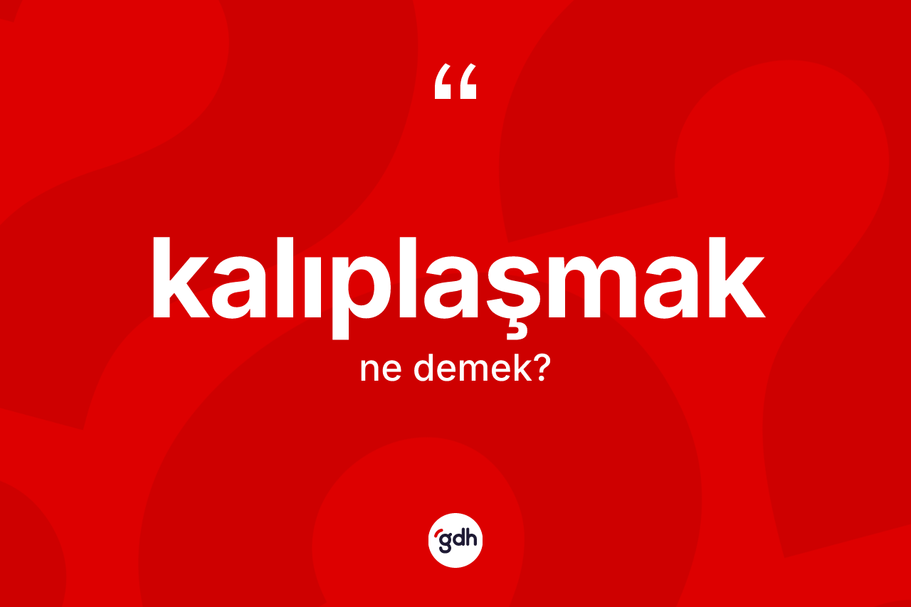 Kalıplaşmak kelimesinin tanımı nedir?