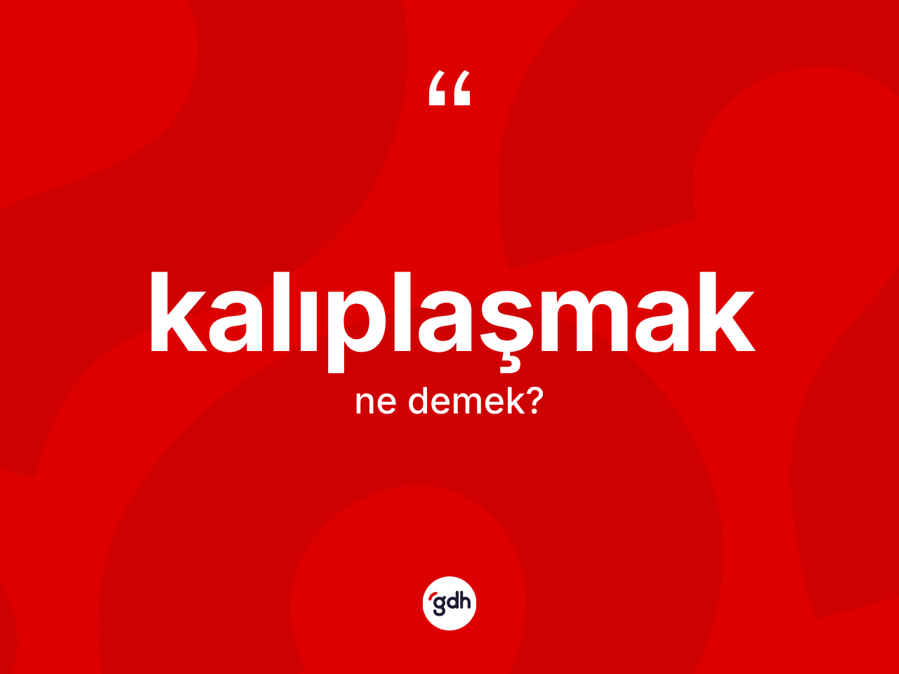 Kalıplaşmak kelimesinin tanımı nedir? Kalıplaşmağın TDK'ya göre anlamı nedir?