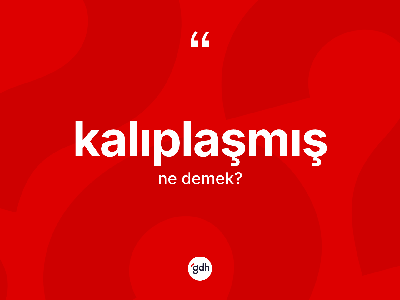 Kalıplaşmış kelimesinin anlamı nedir? Kalıplaşmış kelimesinin TDK'ya göre açıklaması nedir?