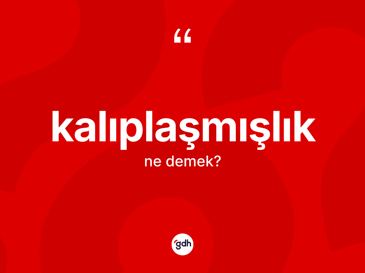 Kalıplaşmışlık nedir? Kalıplaşmışlığın sözlükteki anlamı nedir?