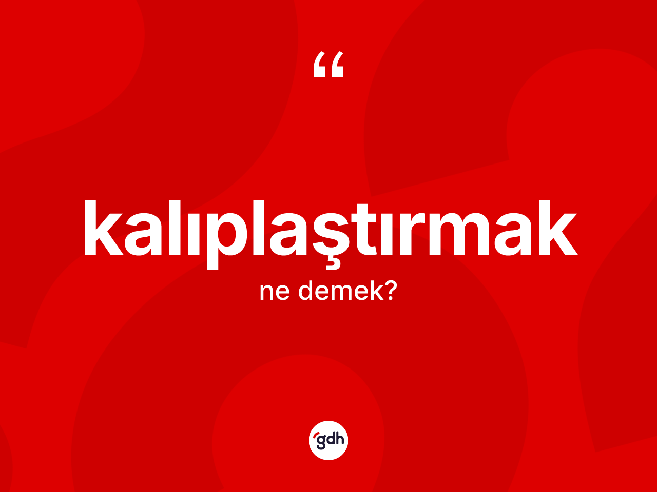 Kalıplaştırmak kelimesi ne demek? Kalıplaştırmak kelimesinin TDK'ya göre açıklaması nedir?