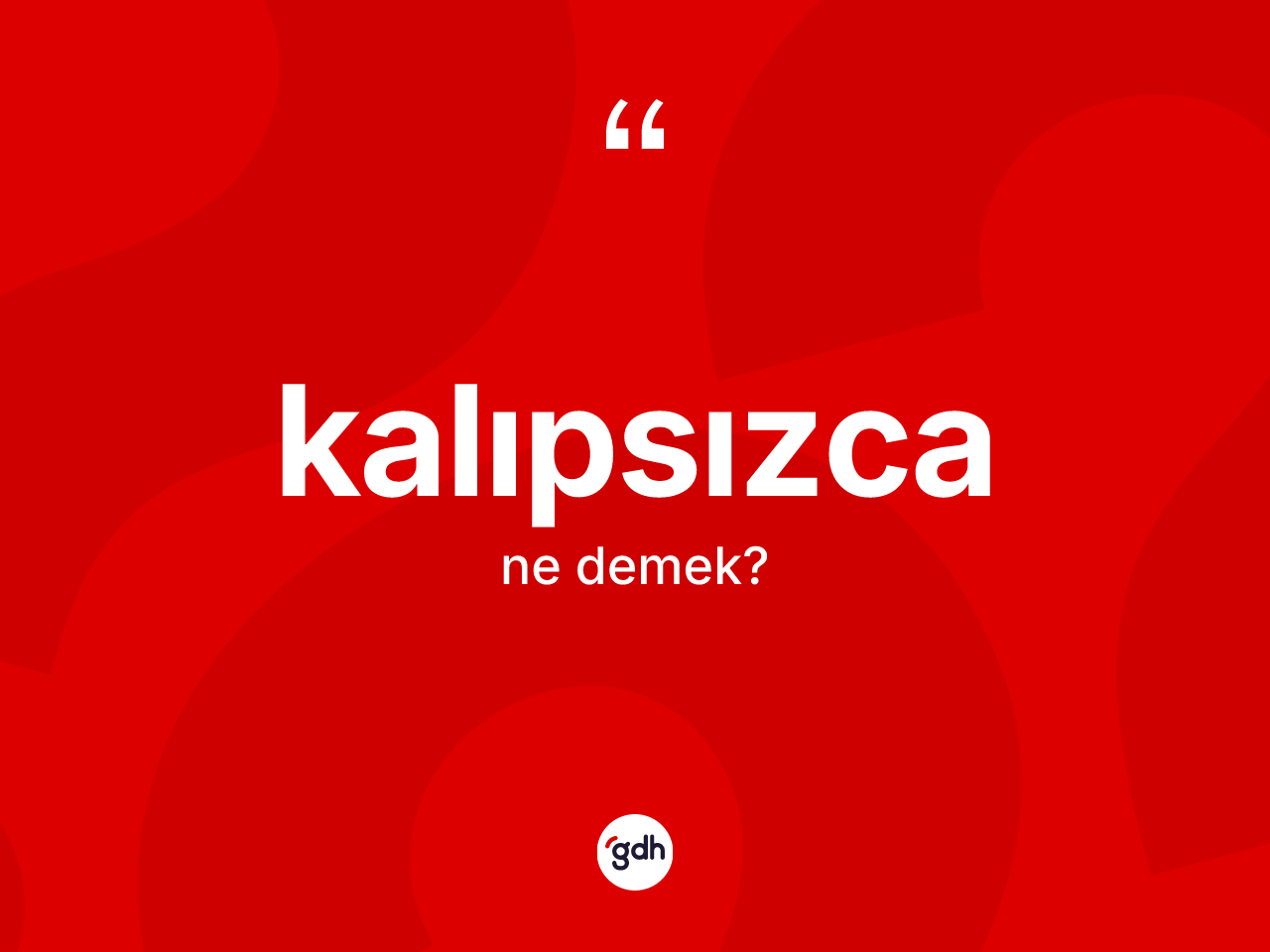 Kalıpsızca ne anlama gelir? Kalıpsızca kelimesinin kaç farklı anlamı var?
