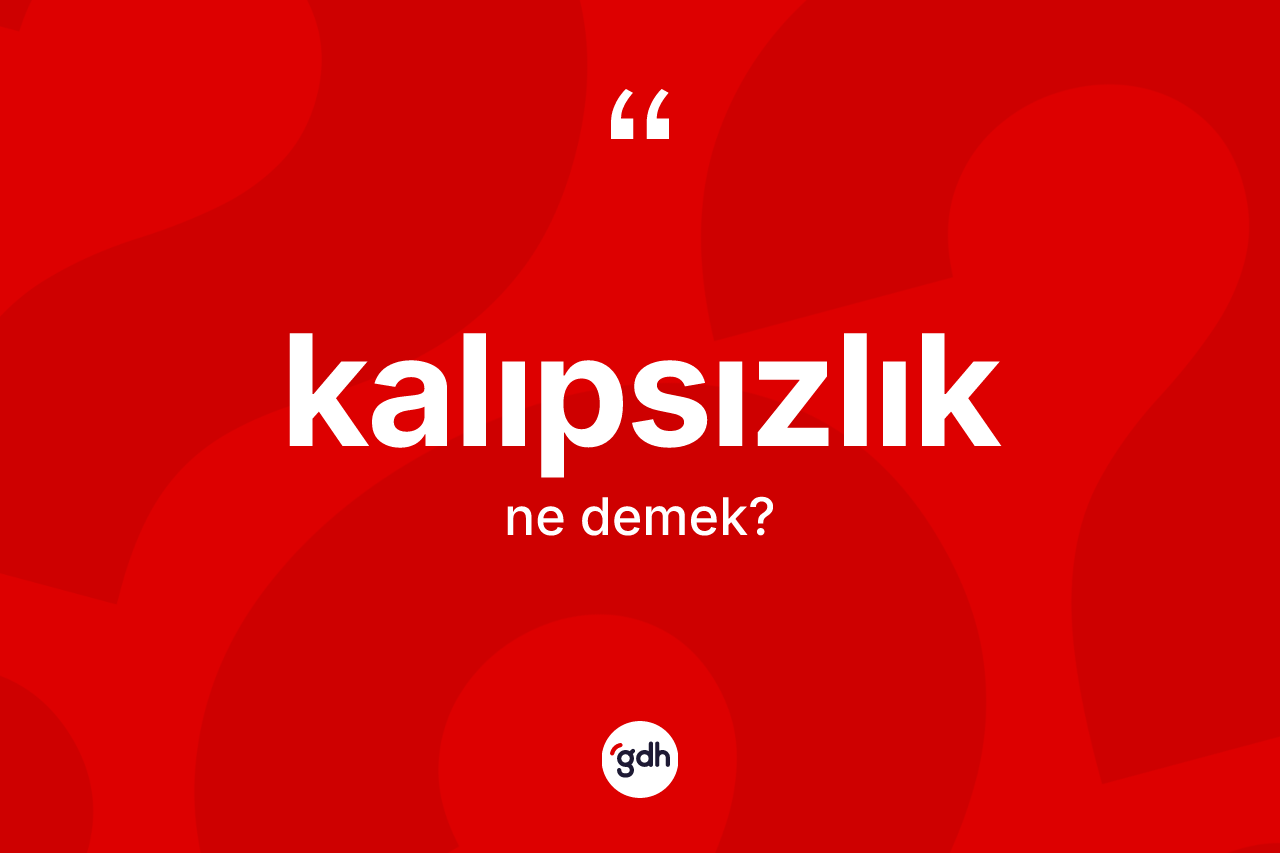 Kalıpsızlık kelimesinin sözlükteki tanımı nedir? Kalıpsızlığın sözlükteki anlamı nedir?