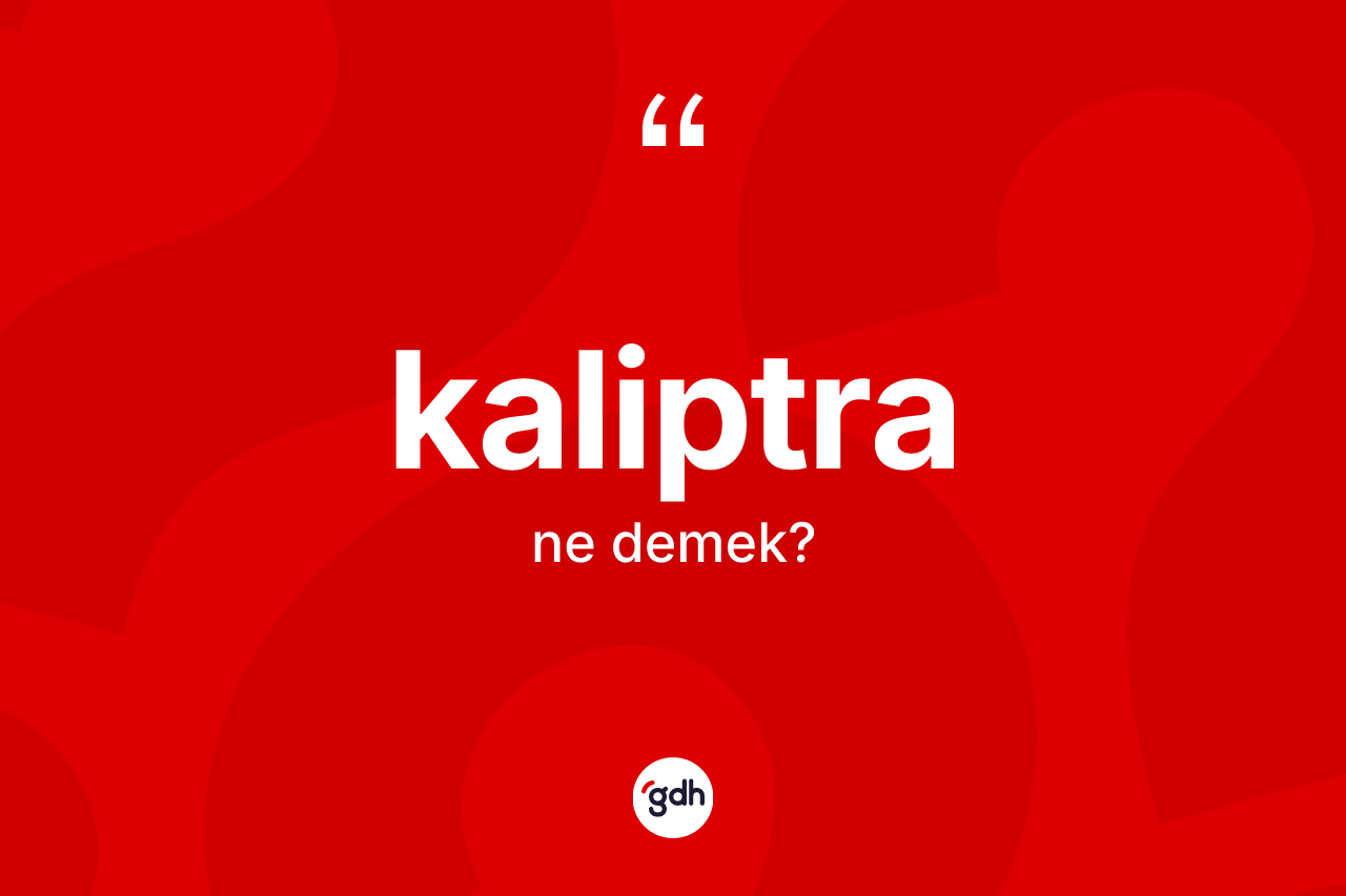 Kaliptra kelimesinin sözlükteki tanımı nedir?