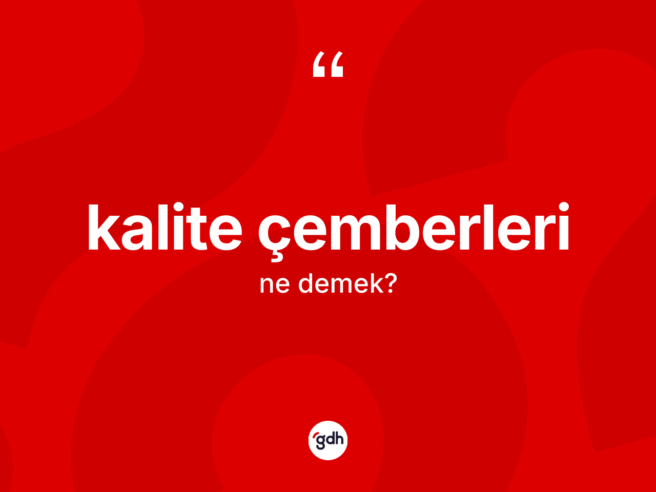 Kalite çemberleri kelimesinin anlamı nedir? Kalite çemberlerinin halk arasındaki kullanımı nasıldır?