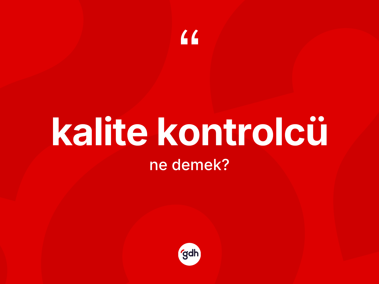 Kalite kontrolcü kelimesi nedir? Kalite kontrolcünün TDK'ya göre anlamı nedir?