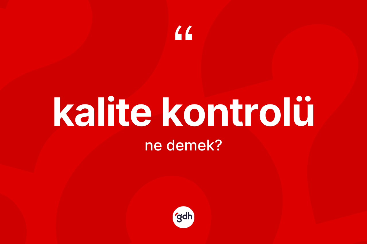 Kalite kontrolü kelimesinin anlamı nedir? Kalite kontrolünün TDK'ya göre anlamı nedir?