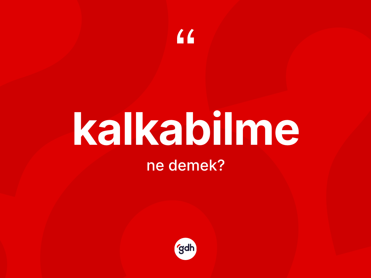Kalkabilme kelimesinin tanımı nedir? Kalkabilmenin kısaca tanımı nedir?