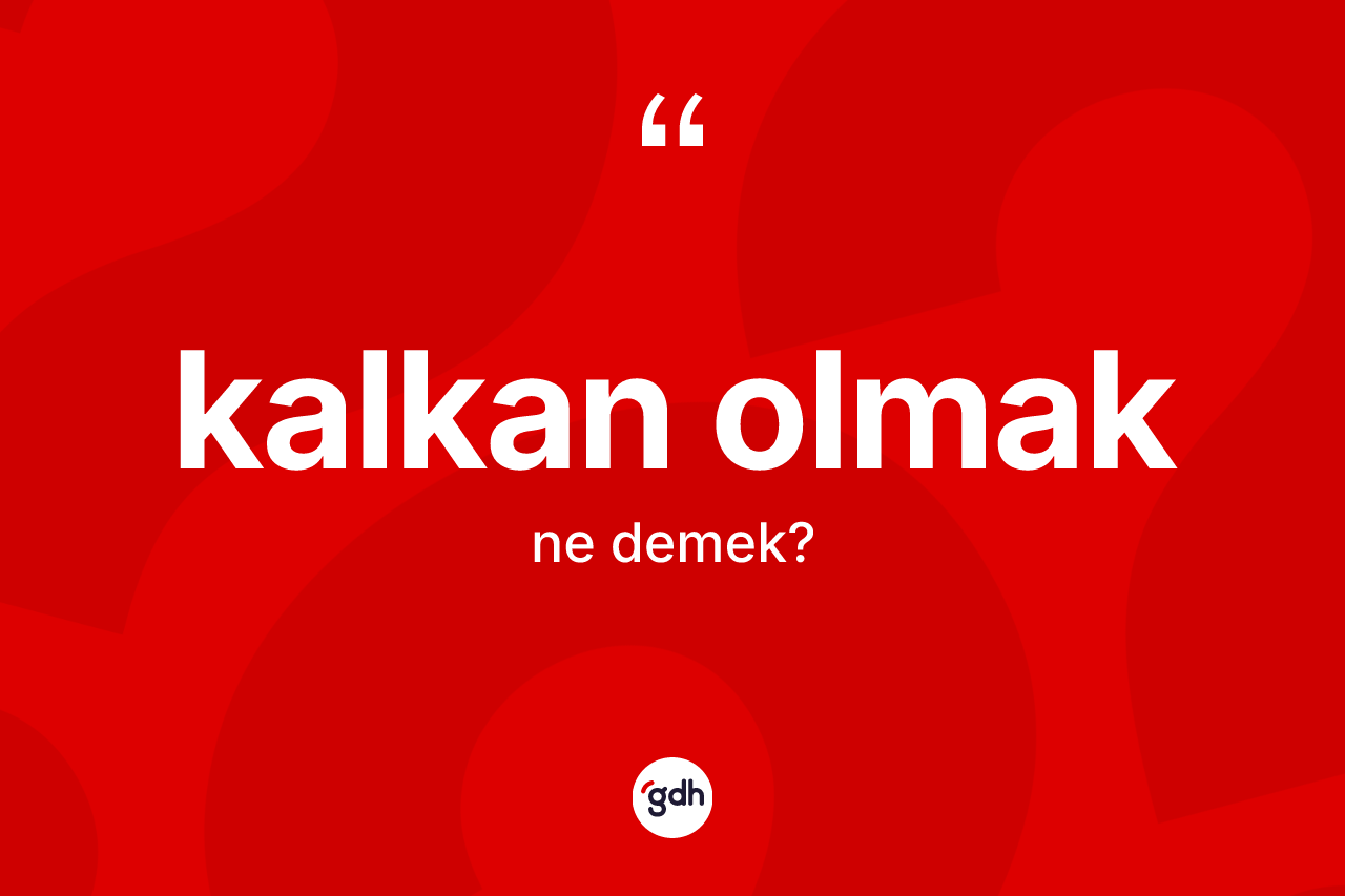 Kalkan olmak ifadesi neyi anlatır?