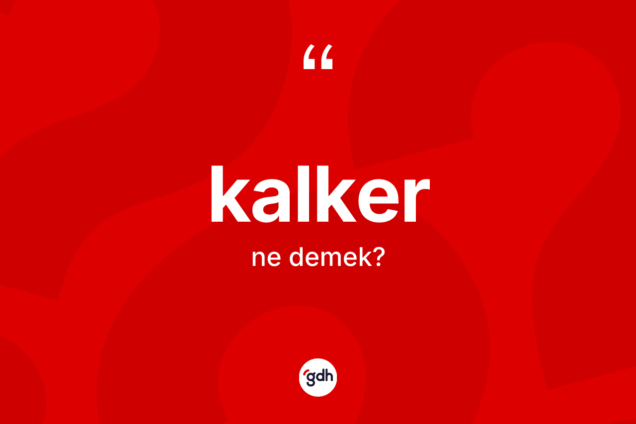 Kalker kelimesi nedir? Kalkerin kısaca tanımı nedir?