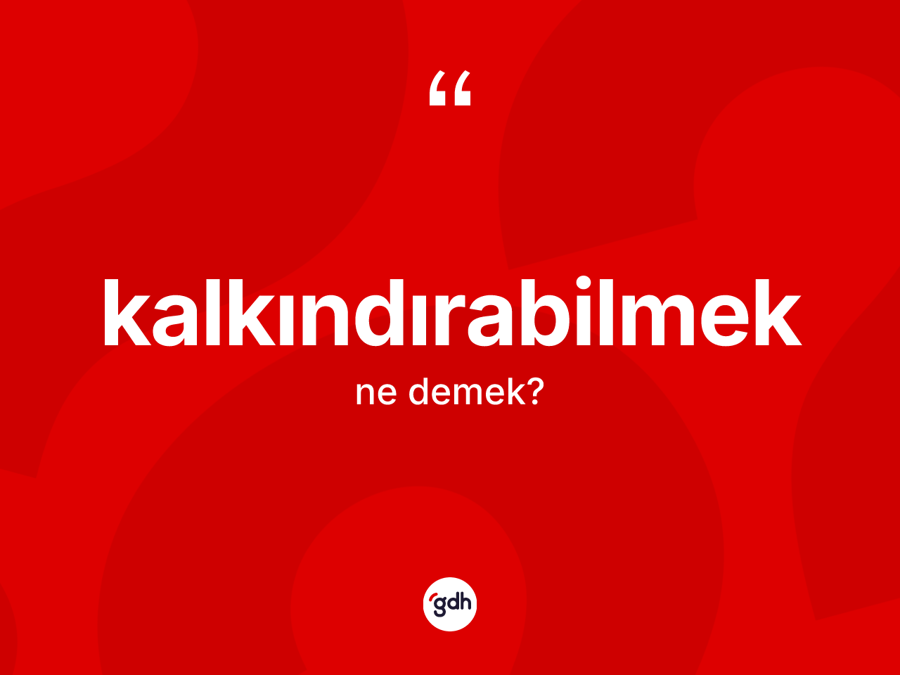 Kalkındırabilmek kelimesinin anlamı nedir? Kalkındırabilmeğin TDK'ya göre anlamı nedir?