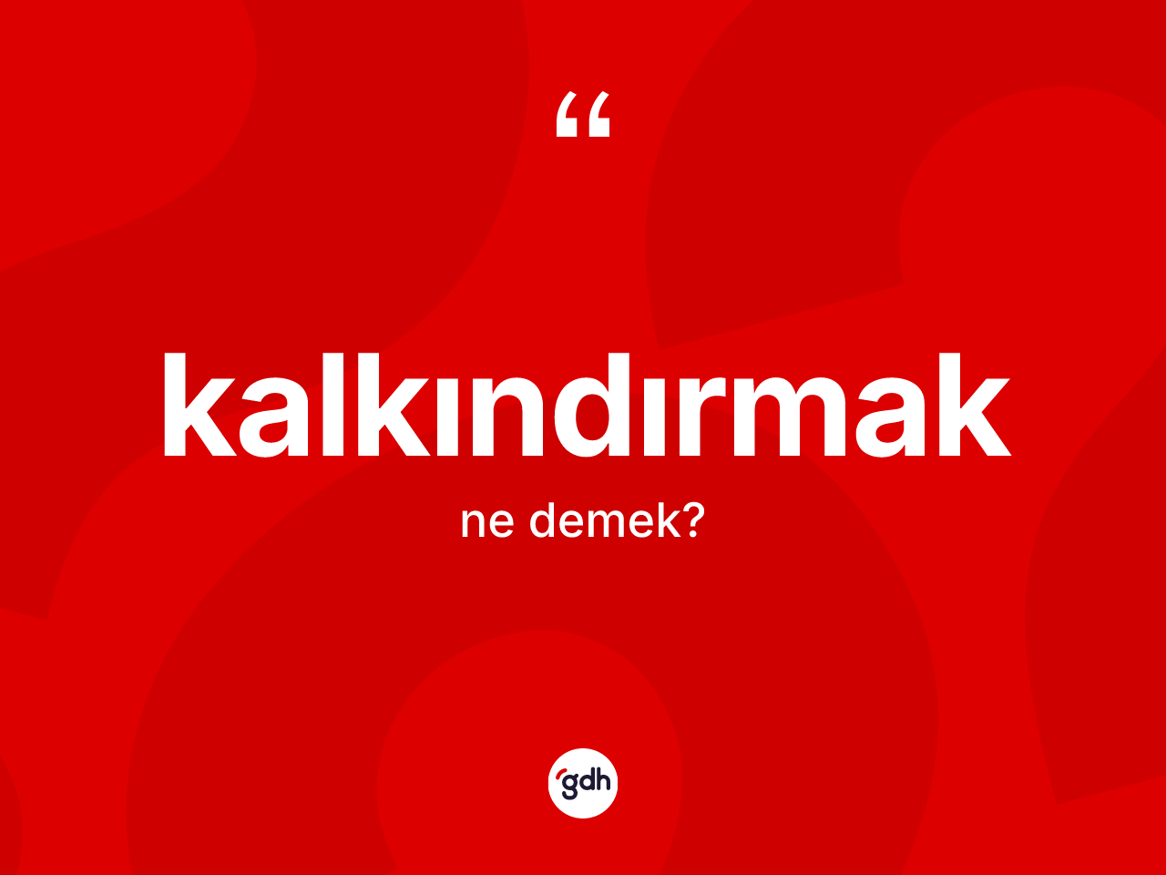 Kalkındırmak kelimesinin anlamı nedir? Kalkındırmak kelimesinin TDK'ya göre açıklaması nedir?